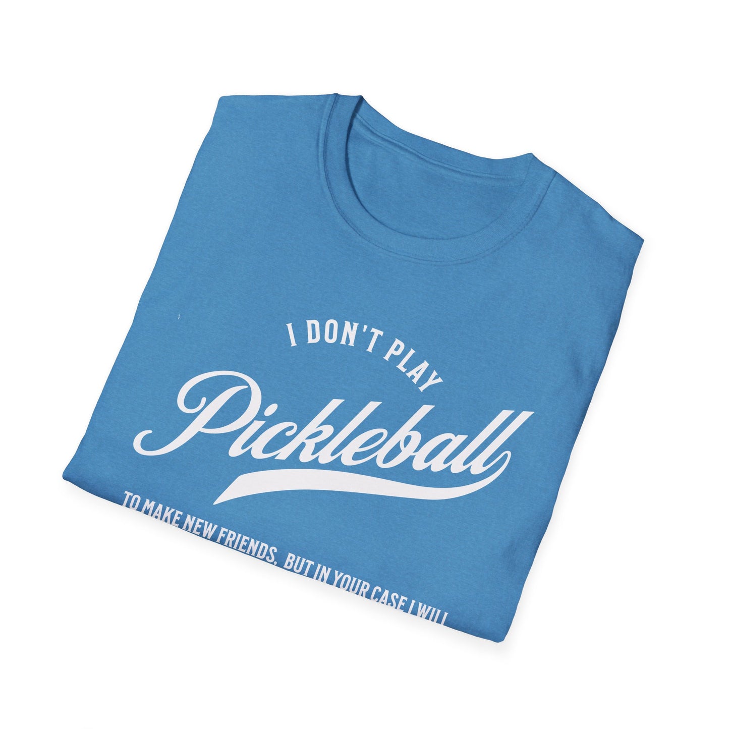 I Don't Play to Make Friends. Pickleball Tee.