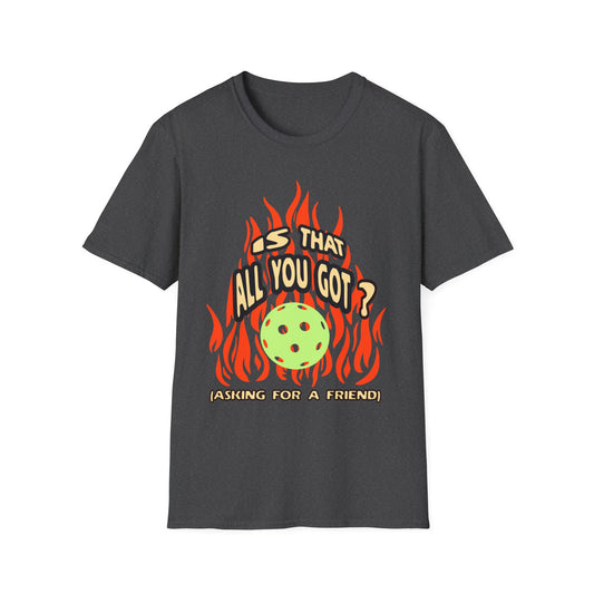 Is That All You Got? Pickleball Tee.