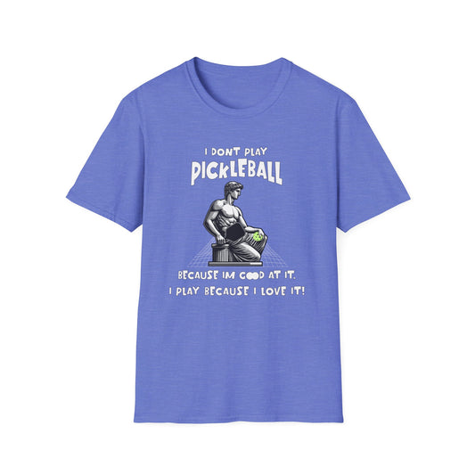 I Don't Play Pickleball Because I'm Good At It (Statue). Pickleball Tee.