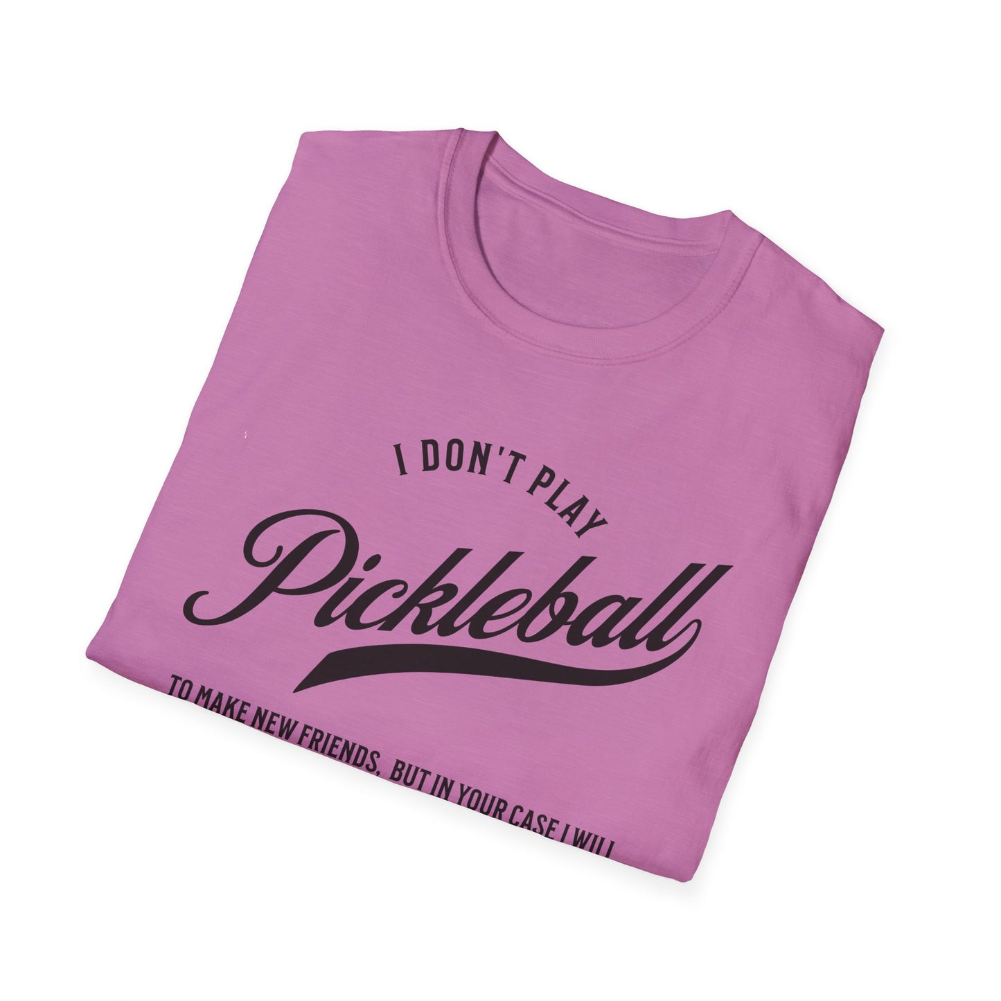 I Don't Play to Make Friends. Pickleball Tee.