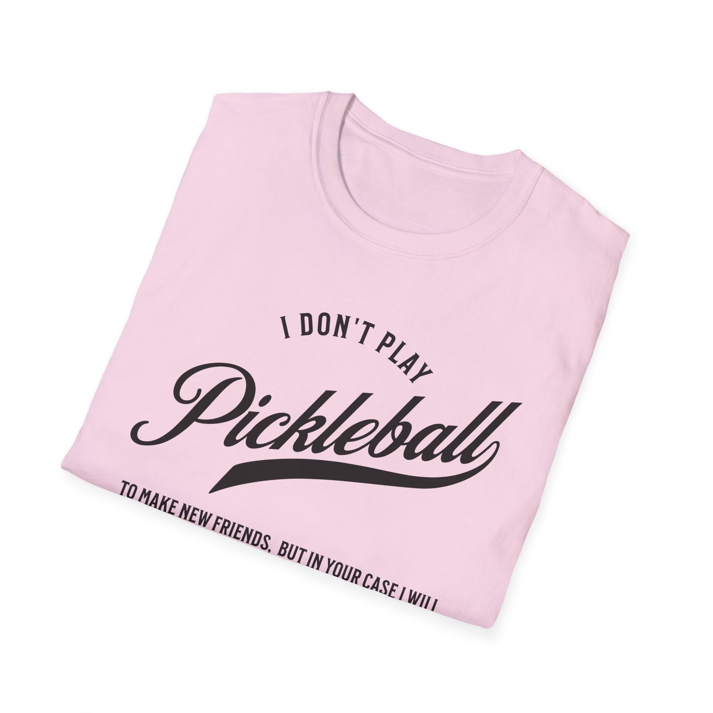 I Don't Play to Make Friends. Pickleball Tee.