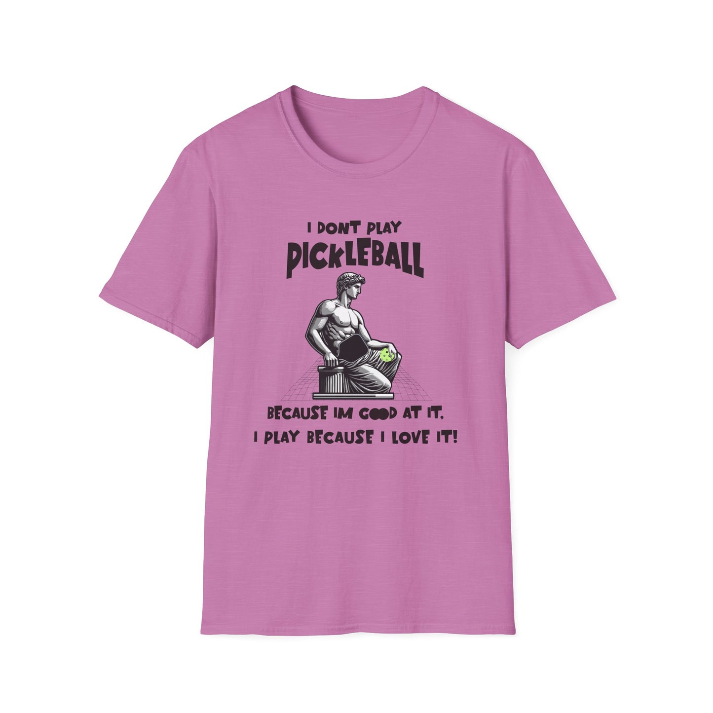 I Don't Play Pickleball Because I'm Good At It (Statue). Pickleball Tee.