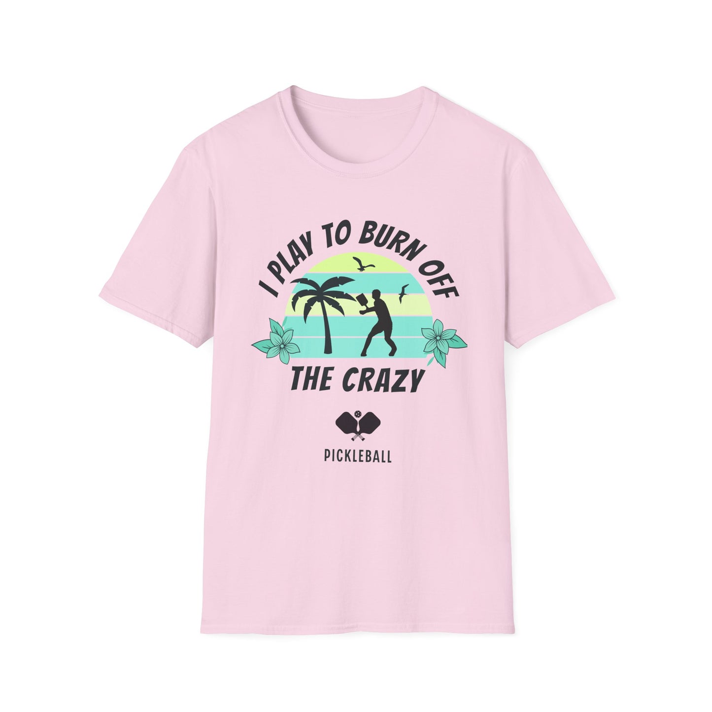 I Play To Burn Crazy. Pickleball Tee.