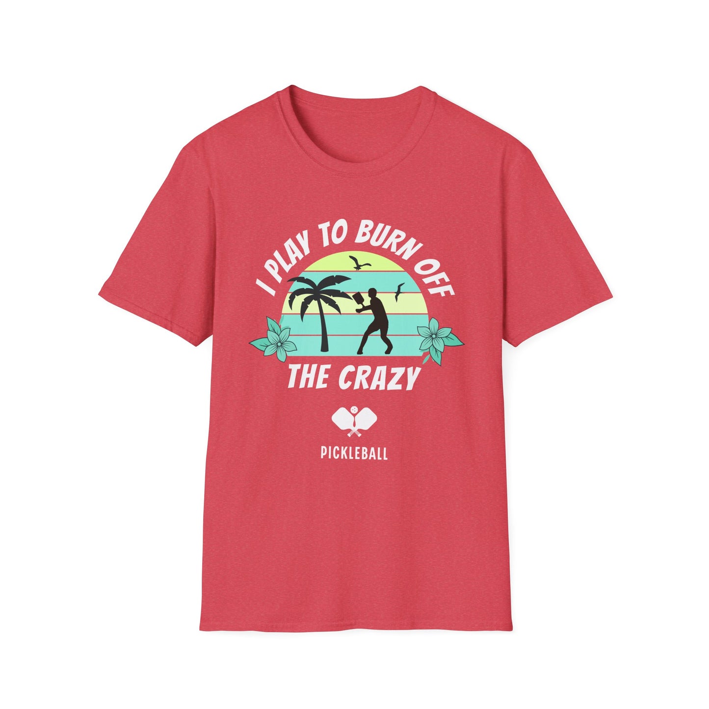I Play To Burn Crazy. Pickleball Tee.
