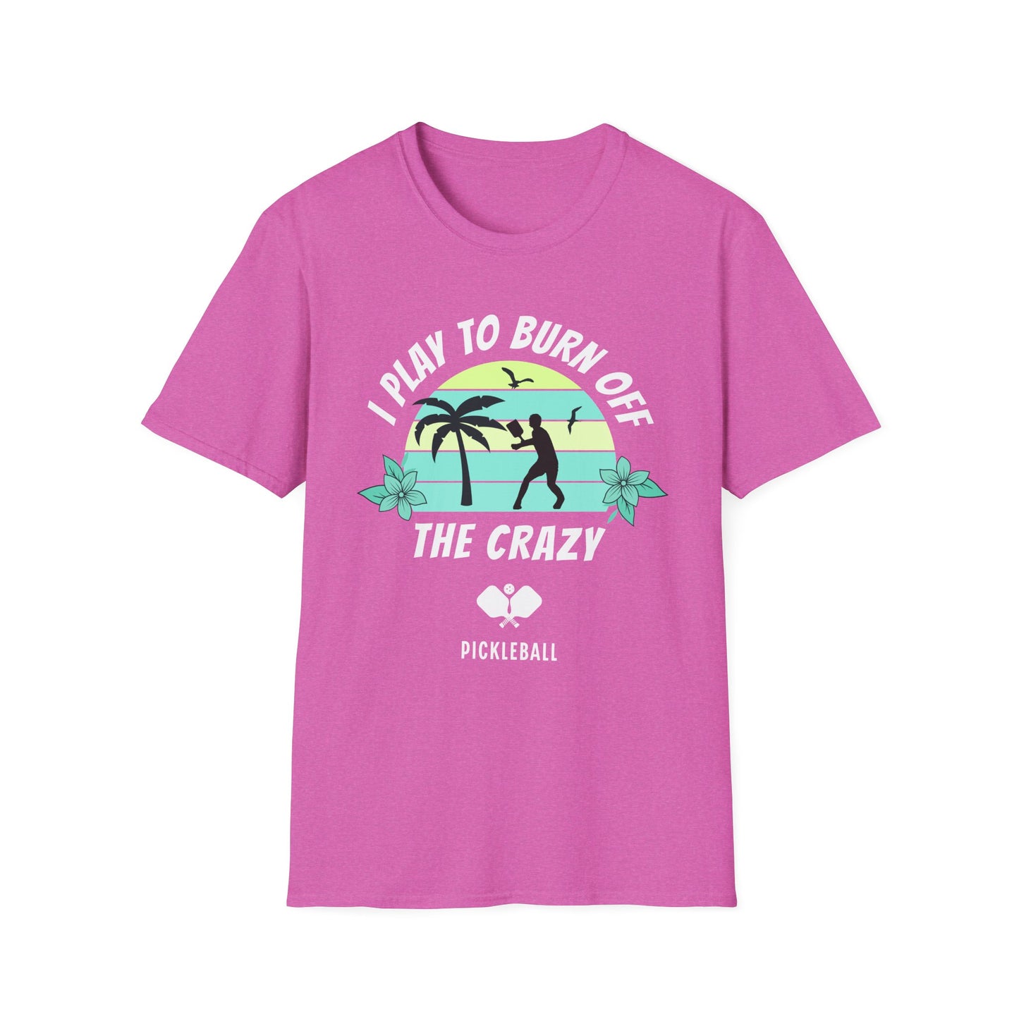 I Play To Burn Crazy. Pickleball Tee.