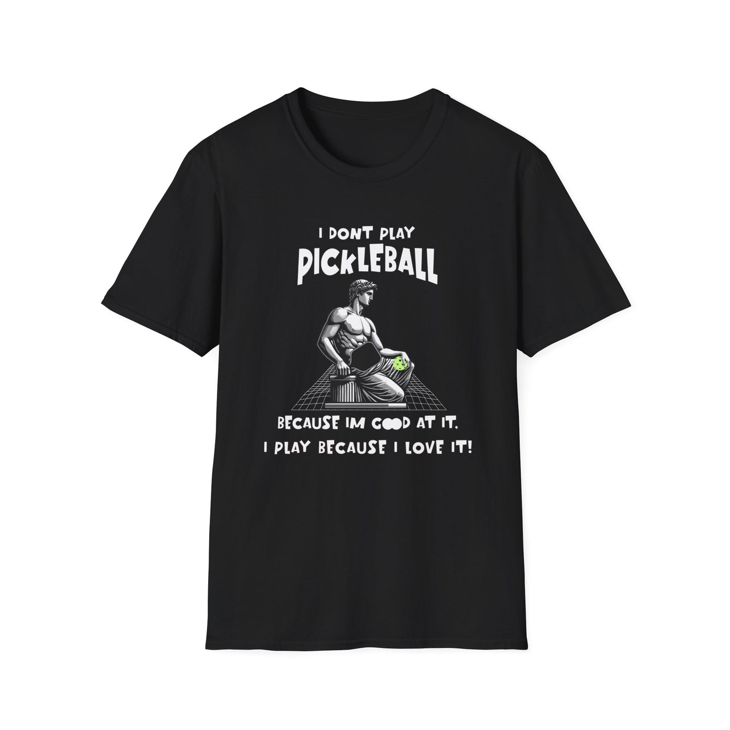 I Don't Play Pickleball Because I'm Good At It (Statue). Pickleball Tee.