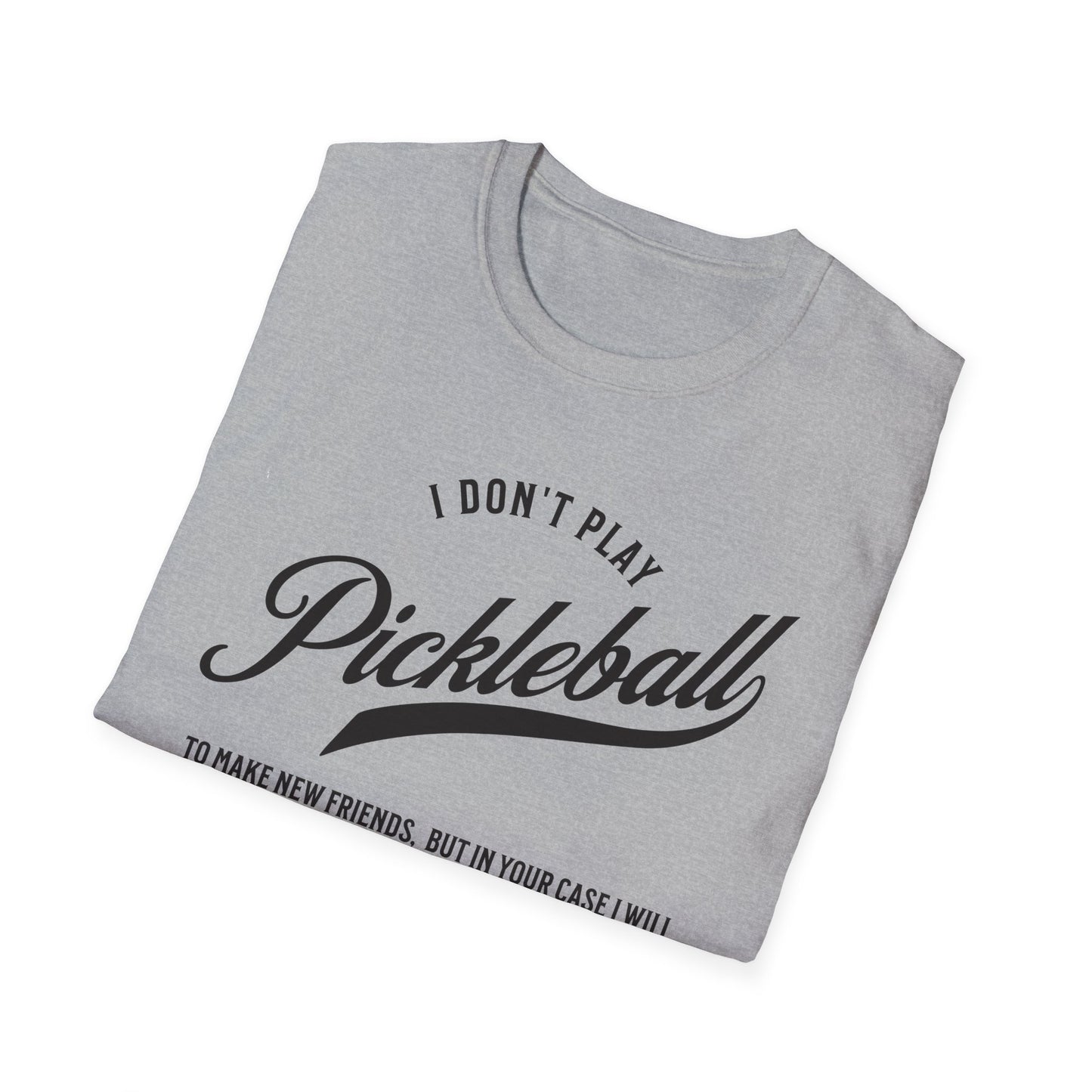 I Don't Play to Make Friends. Pickleball Tee.