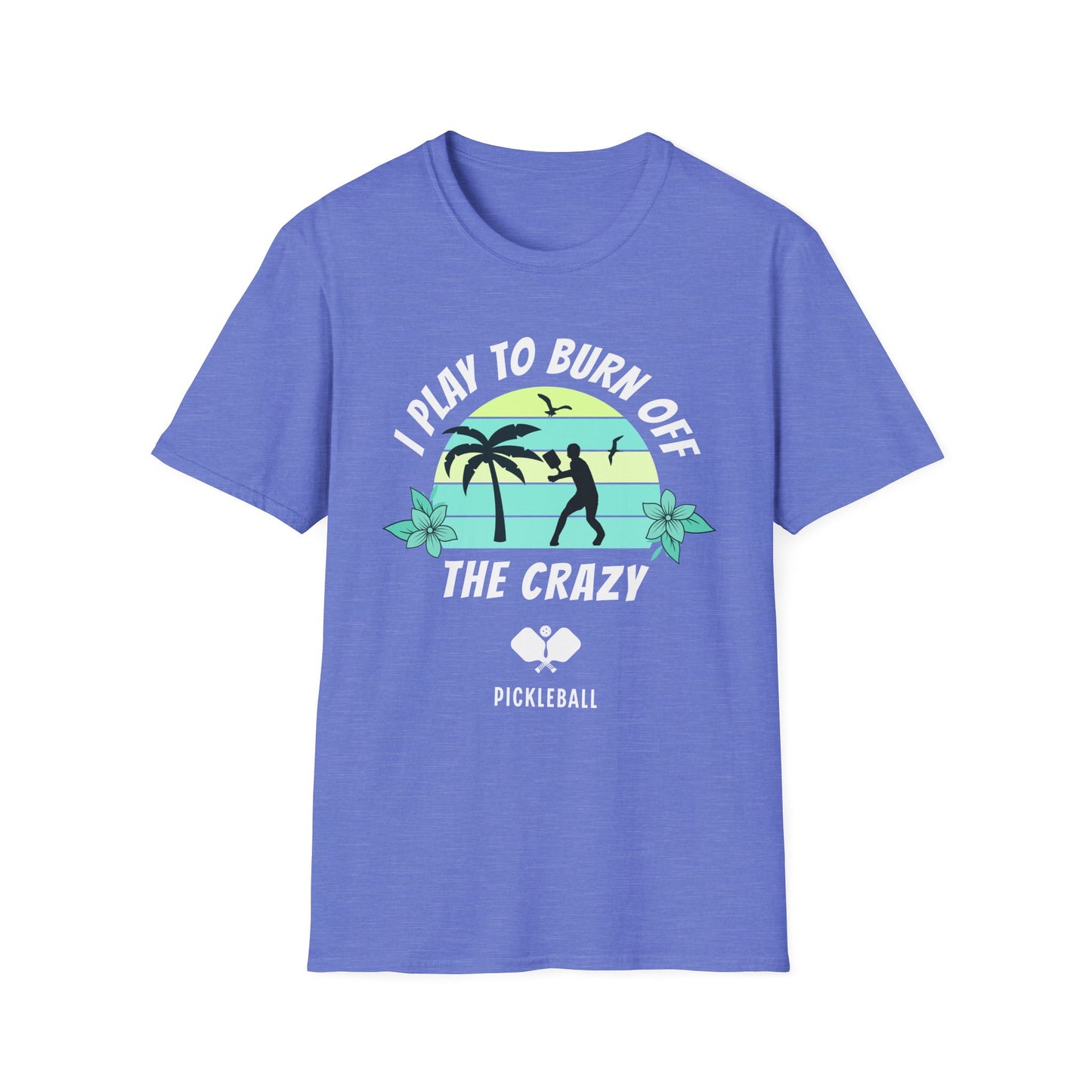 I Play To Burn Crazy. Pickleball Tee.