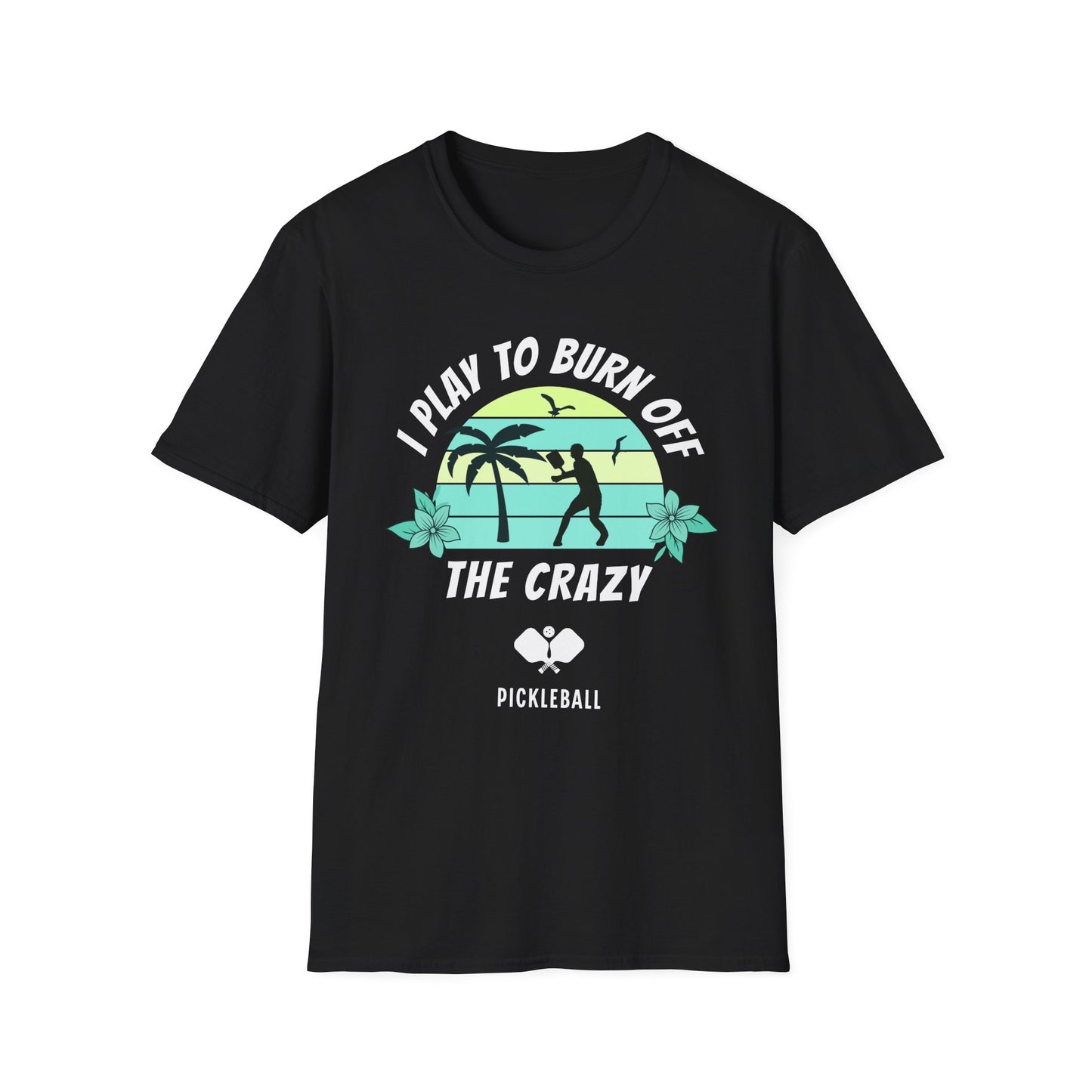 I Play To Burn Crazy. Pickleball Tee.