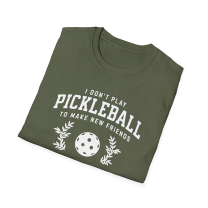 I Don't Play Pickleball to Make New Friends.  But in Your Case I Will Make An Exception.