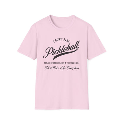 I Don't Play to Make Friends. Pickleball Tee.
