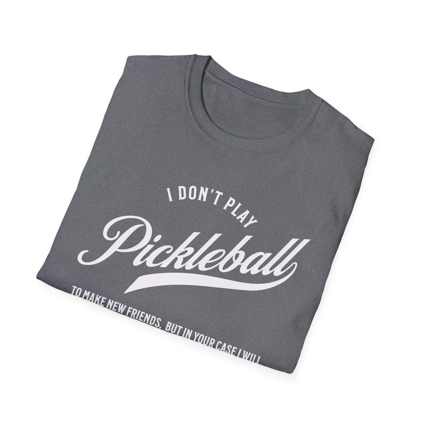 I Don't Play to Make Friends. Pickleball Tee.