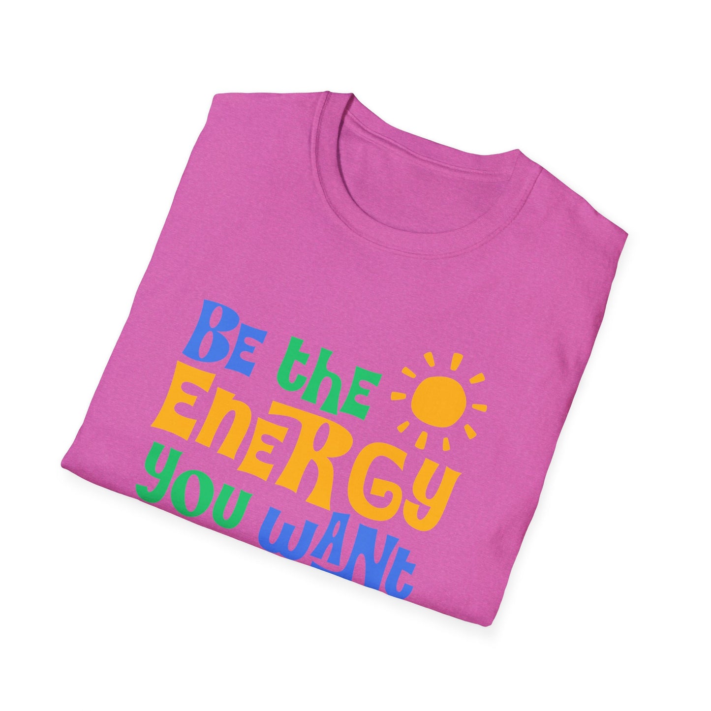 Be The Energy You Want To attract. Tee.