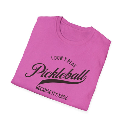 I Don't Play Pickleball Because It Is Easy. Pickleball Tee.