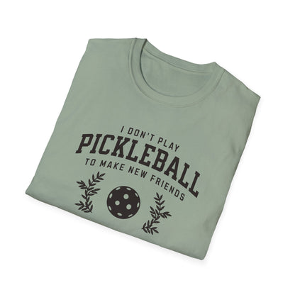 I Don't Play Pickleball to Make New Friends.  But in Your Case I Will Make An Exception.