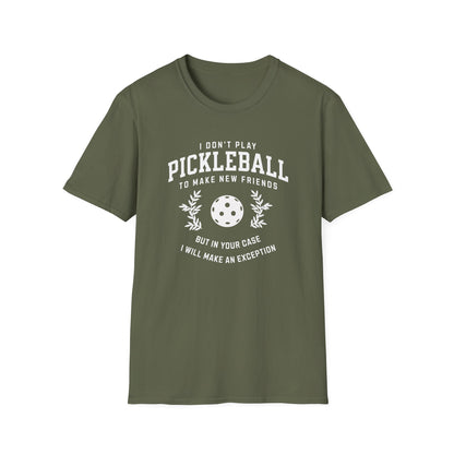 I Don't Play Pickleball to Make New Friends.  But in Your Case I Will Make An Exception.