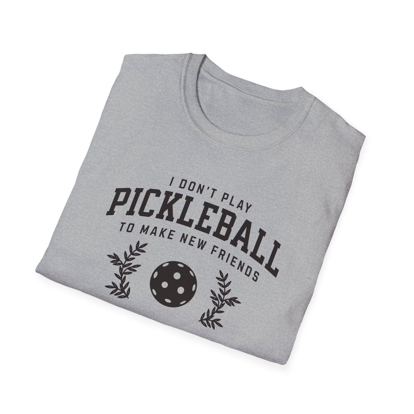 I Don't Play Pickleball to Make New Friends.  But in Your Case I Will Make An Exception.