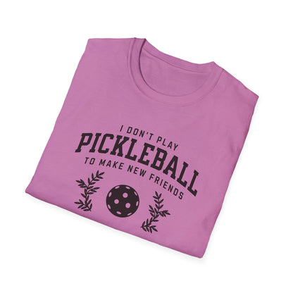 I Don't Play Pickleball to Make New Friends.  But in Your Case I Will Make An Exception.