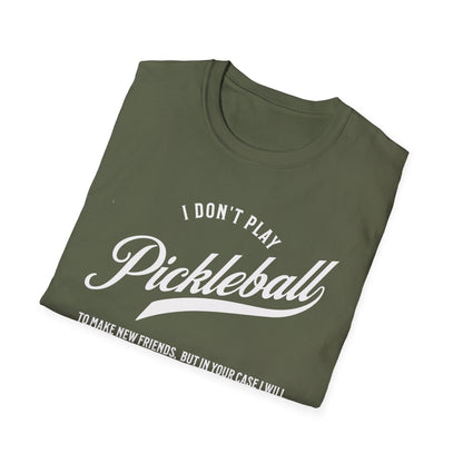 I Don't Play to Make Friends. Pickleball Tee.