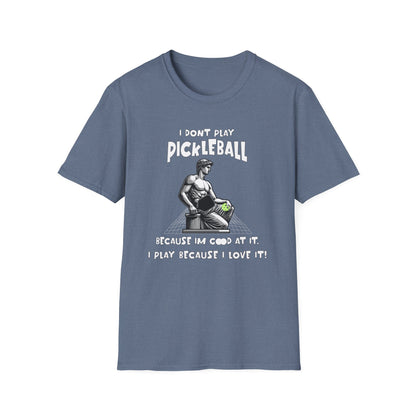 I Don't Play Pickleball Because I'm Good At It (Statue). Pickleball Tee.