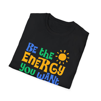 Be The Energy You Want To attract. Tee.