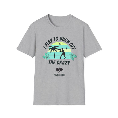 I Play To Burn Crazy. Pickleball Tee.