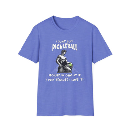 I Don't Play Pickleball Because I'm Good At It (Statue). Pickleball Tee.