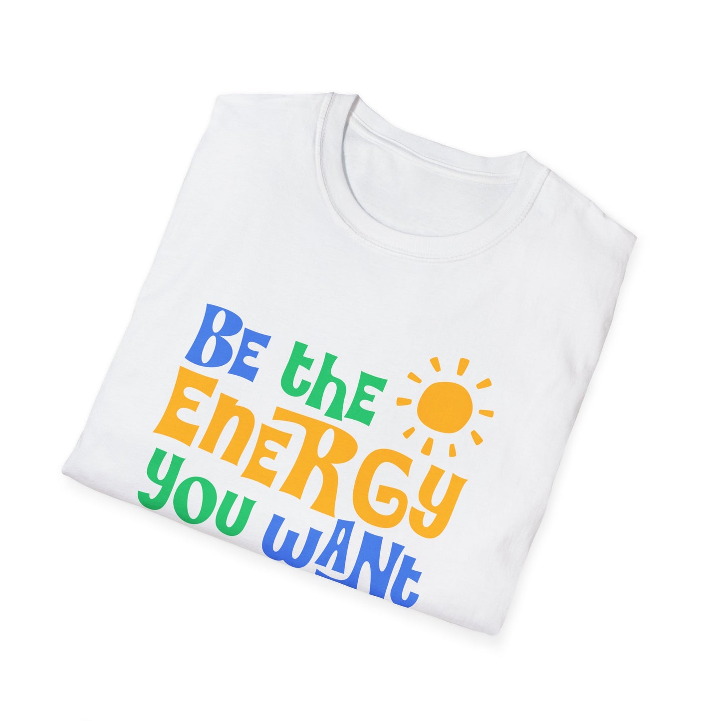 Be The Energy You Want To attract. Tee.