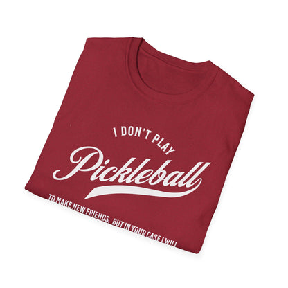 I Don't Play to Make Friends. Pickleball Tee.