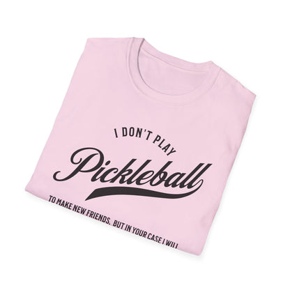 I Don't Play to Make Friends. Pickleball Tee.