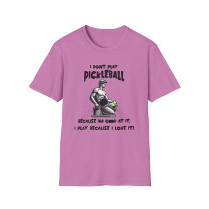 I Don't Play Pickleball Because I'm Good At It (Statue). Pickleball Tee.