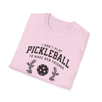 I Don't Play Pickleball to Make New Friends.  But in Your Case I Will Make An Exception.