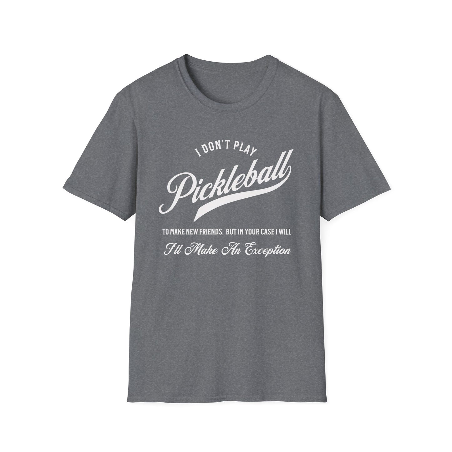 I Don't Play to Make Friends. Pickleball Tee.