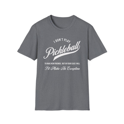 I Don't Play to Make Friends. Pickleball Tee.