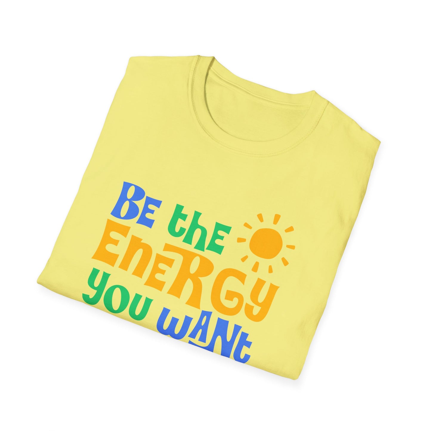 Be The Energy You Want To attract. Tee.