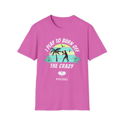 I Play To Burn Crazy. Pickleball Tee.