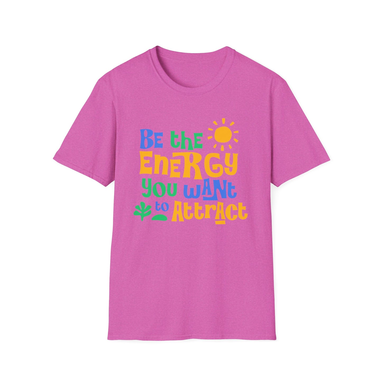 Be The Energy You Want To attract. Tee.