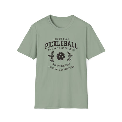 I Don't Play Pickleball to Make New Friends.  But in Your Case I Will Make An Exception.