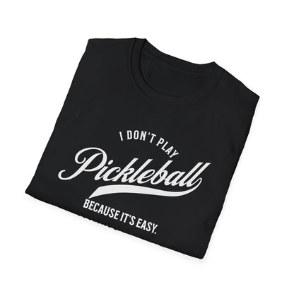 I Don't Play Pickleball Because It Is Easy. Pickleball Tee.