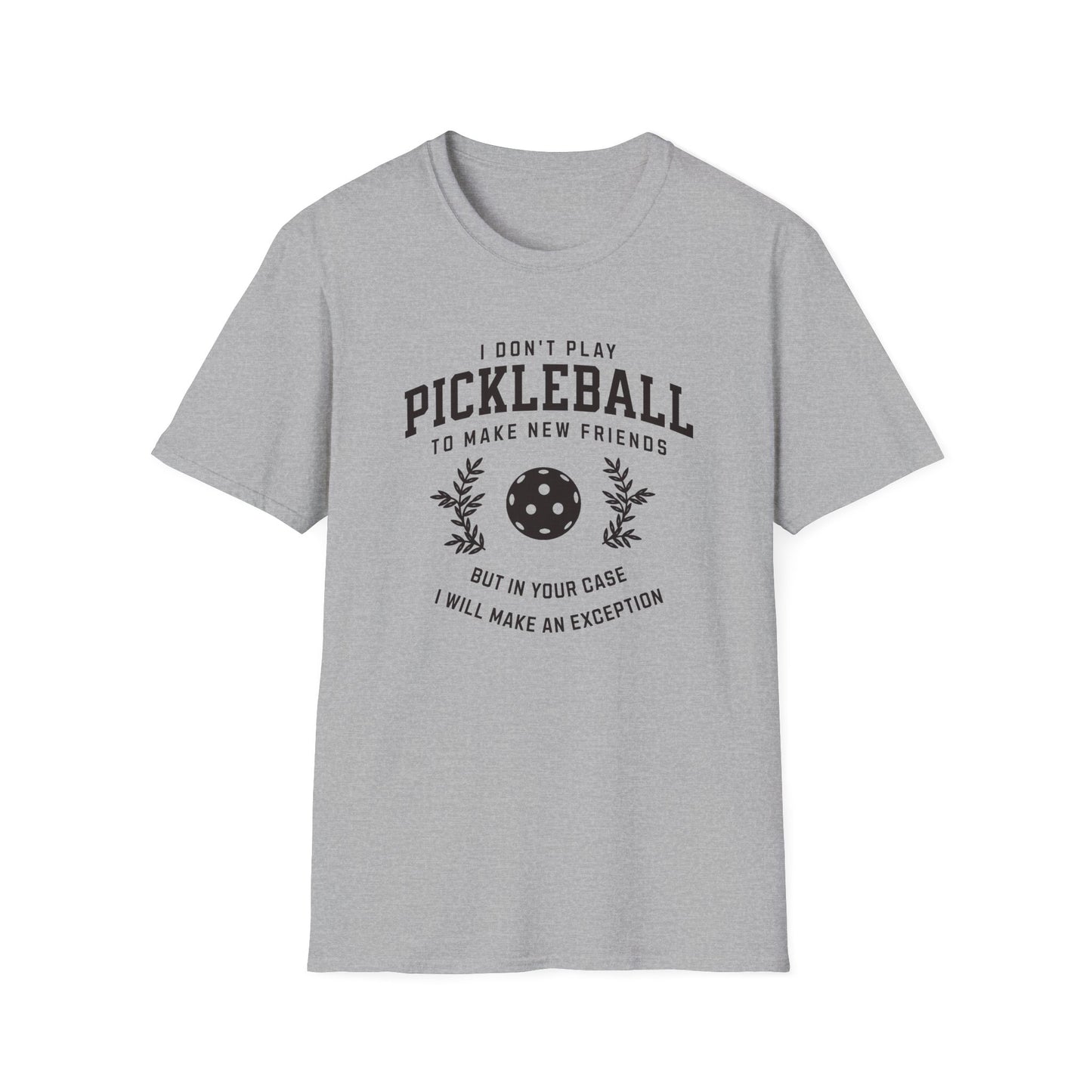 I Don't Play Pickleball to Make New Friends.  But in Your Case I Will Make An Exception.