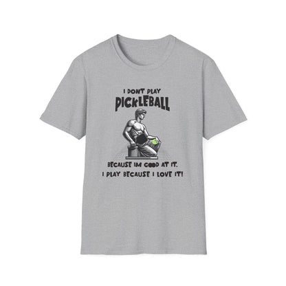 I Don't Play Pickleball Because I'm Good At It (Statue). Pickleball Tee.