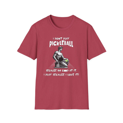 I Don't Play Pickleball Because I'm Good At It (Statue). Pickleball Tee.