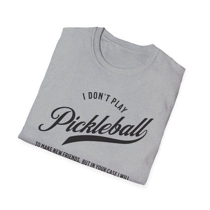 I Don't Play to Make Friends. Pickleball Tee.