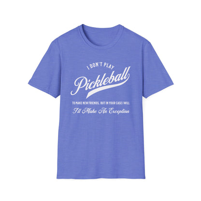 I Don't Play to Make Friends. Pickleball Tee.