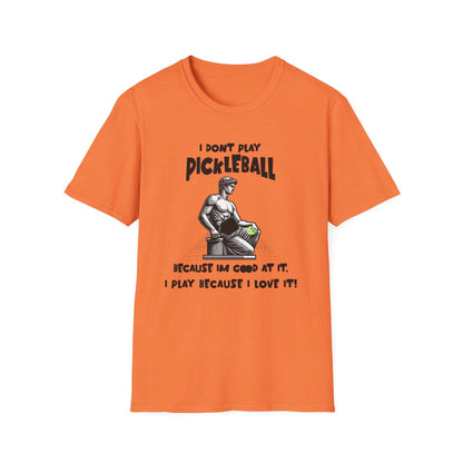 I Don't Play Pickleball Because I'm Good At It (Statue). Pickleball Tee.