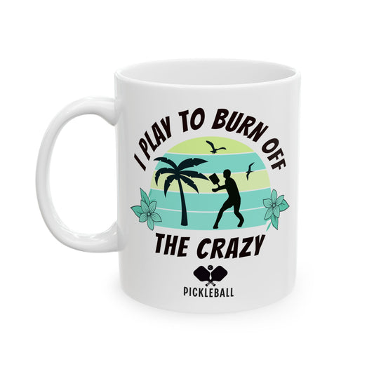 Funny Pickleball Coffee Mug – I Play To Burn Off The Crazy – Pickleball Player Gift