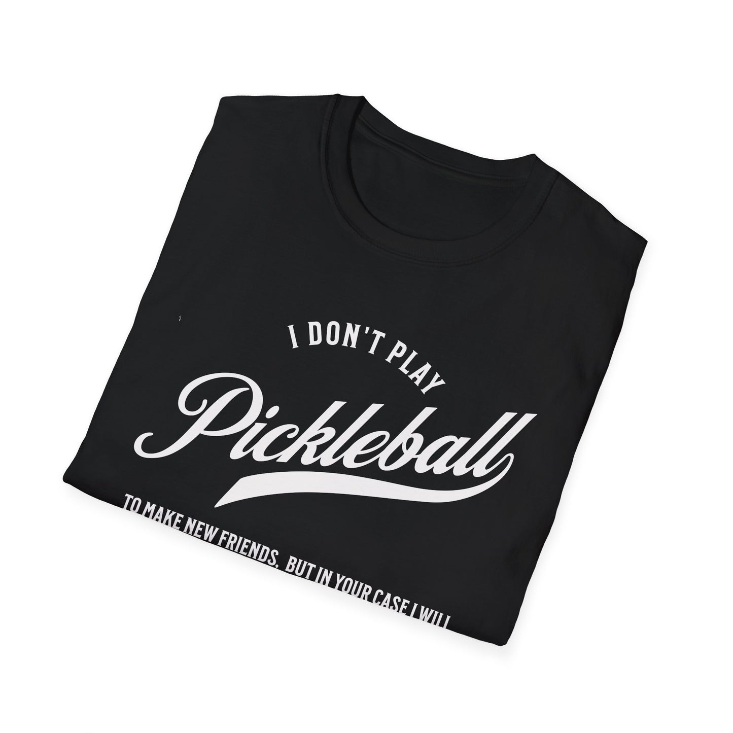 I Don't Play to Make Friends. Pickleball Tee.