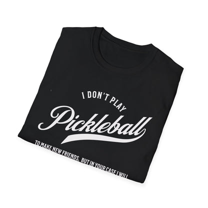 I Don't Play to Make Friends. Pickleball Tee.