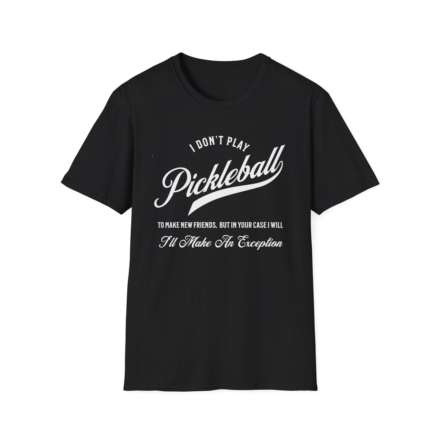 I Don't Play to Make Friends. Pickleball Tee.