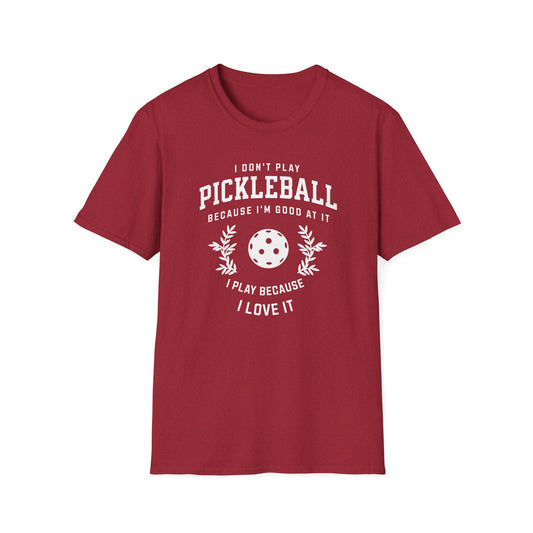 I Don't Play Pickleball Because I'm Good At It. I play because I love it.